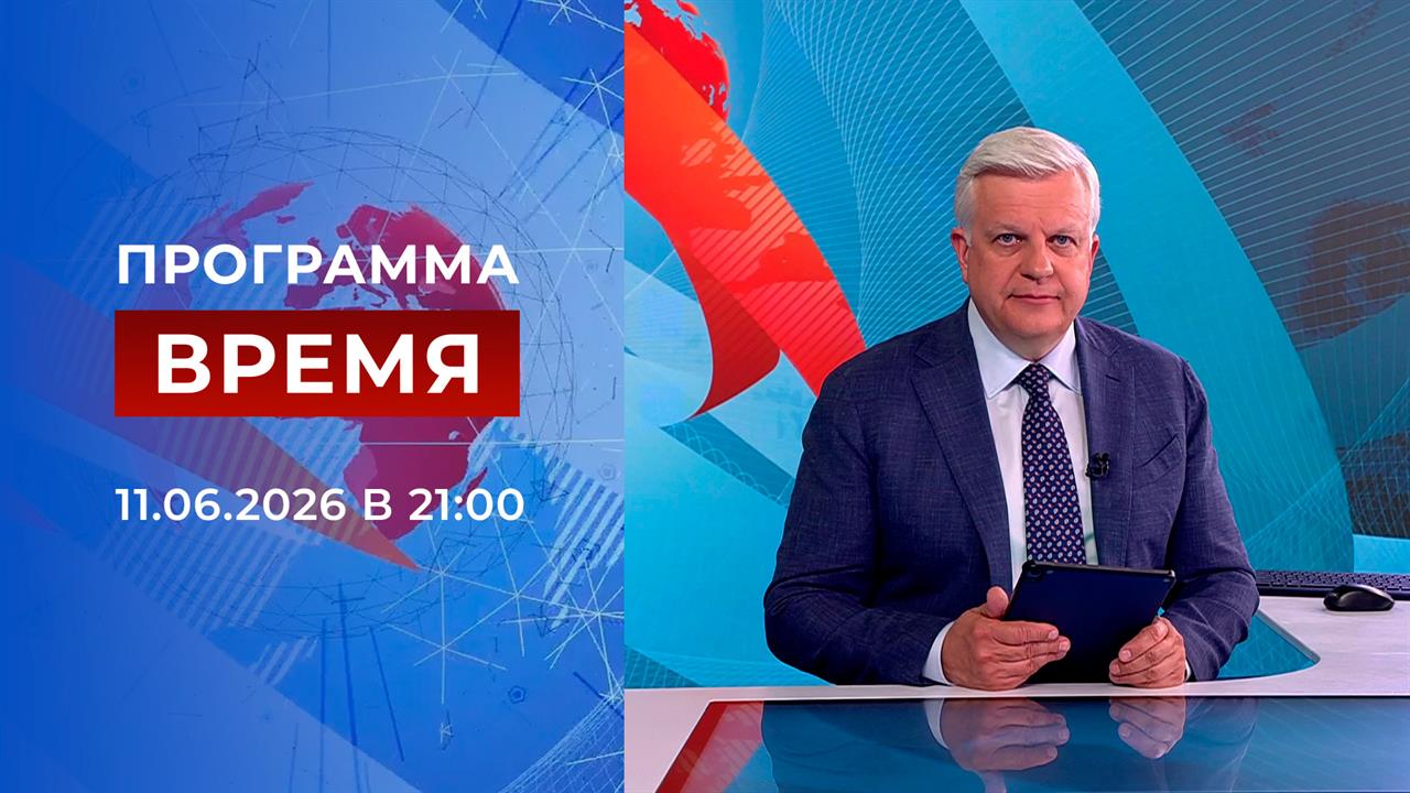 Выпуск программы "Время" от 11.06.2026 смотреть онлайн