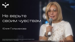 🔴 Не верьте своим чувствам | Юлия Гильманова | церковь Радостная Весть г. Тольятти