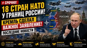 🚨 СРОЧНО! 18 СТРАН НАТО У ГРАНИЦ РОССИИ! КРЕМЛЬ СДЕЛАЛ ВАЖНОЕ ЗАЯВЛЕНИЕ! ПОСЛЕДНИЕ НОВОСТИ