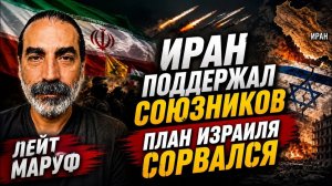 ИРАН ПОДДЕРЖАЛ СОЮЗНИКОВ — ПЛАН ИЗРАИЛЯ СОРВАЛСЯ  Лейт Маруф