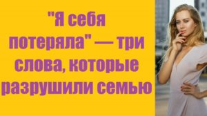 Истории из жизни | Аудио рассказы | «Я себя потеряла» — три слова, которые   | Жизненные истории