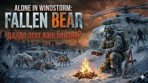 S.T.A.L.K.E.R. Alone In Windstorm. Fallen Bear. Ищем бензин