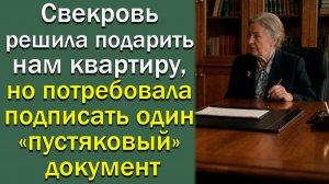 Свекровь решила подарить нам квартиру, но потребовала подписать один «пустяковый» документ