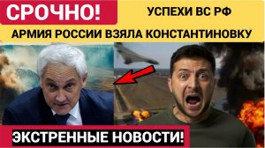 ПОСЛЕДНИЕ НОВОСТИ! ВС РФ ВЗЯЛИ КОНСТАНТИНОВКУ-СЛЕДОМ ДРУЖКОВКА.СИТУАЦИЯ НА СВО СЕГОДНЯ