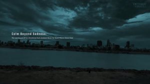 Calm Beyond Sadness — The Last Sound Of Us ｜ Emotional Dark Ambient Music for Quiet Heart Never Heal