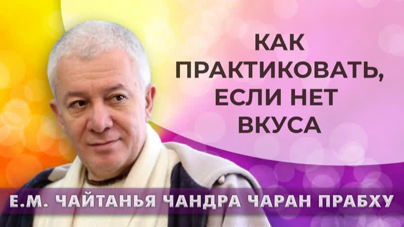 Как практиковать если нет вкуса? Е.М.Чайтанья Чандра Чаран прабху