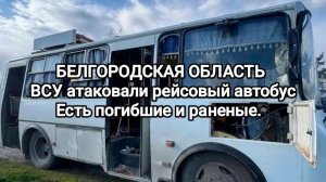 Белгородская область. ВСУ атаковали рейсовый пассажирский автобус. Есть погибшие и раненые.