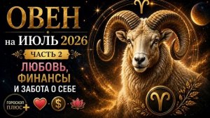 🔥 Овен на июль 2026. Часть 2 — Любовь, деньги и забота о себе