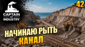 Начинаю рыть канал, прохождение Captain of Industry, 42 серия