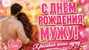 Мужу! Красивая песня поздравление мужу с днем рождения — трогательная, для любой жены