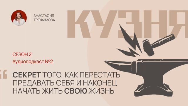 КУЗНЯ 2. Выпуск 2. СЕКРЕТ того, как перестать предавать себя и наконец начать жить СВОЮ жизнь