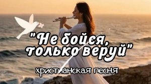 христианская песня «Не бойся, только веруй».mp4