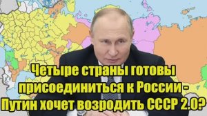 Четыре страны готовы присоединиться к России Владимир Путин запускает проект СССР 20