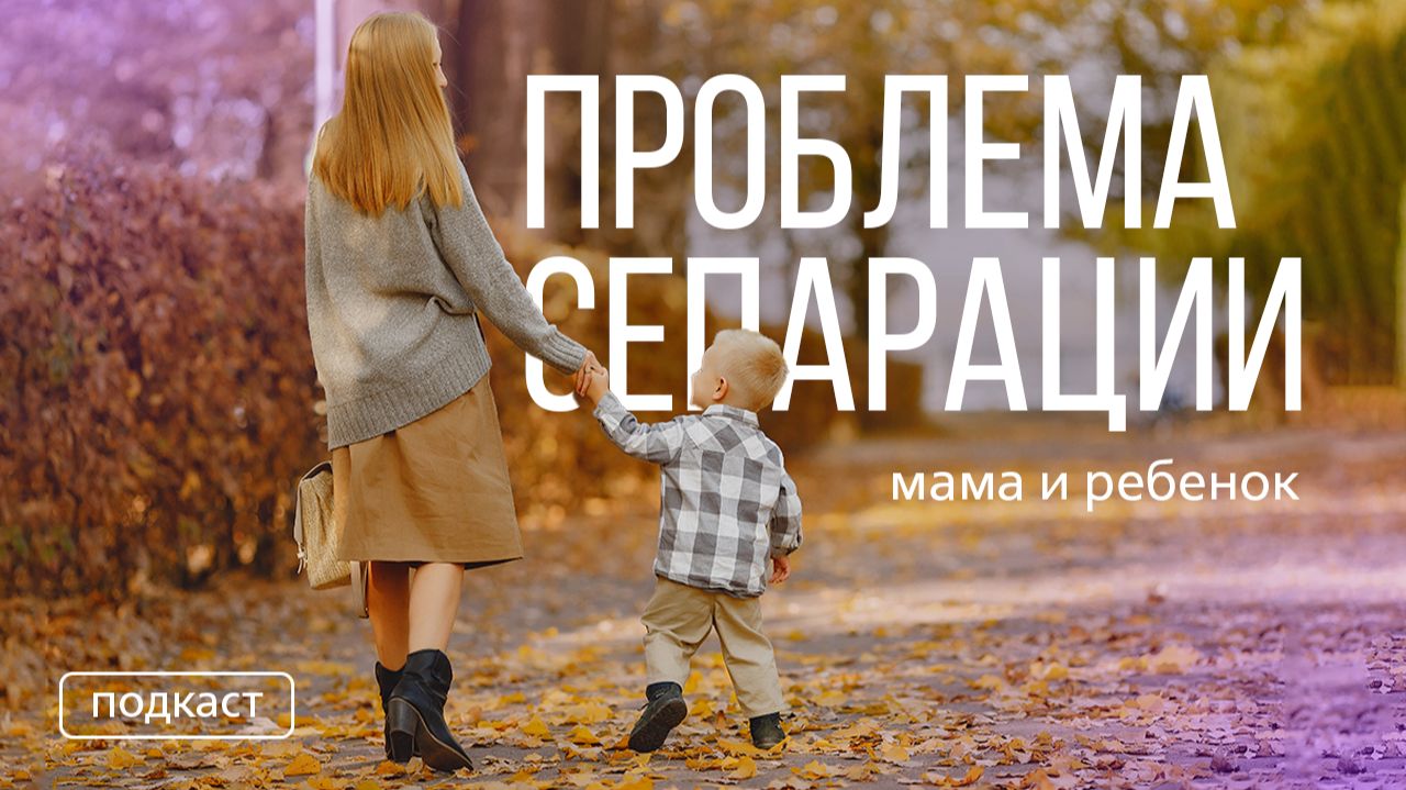 Проблема сепарации мама-ребенок | Подкаст