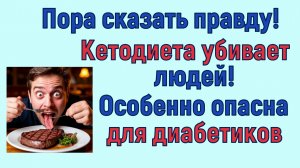 КЕТОДИЕТА УБИВАЕТ диабетиков 2 типа. Остановитесь! Отсутствие углеводов в питании ведет на тот свет