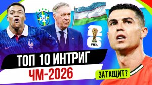 ТОП 10 Интриг ЧМ-2026