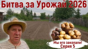 Мы её всё таки закопали. Битва за Урожай 2026. Серия 5.