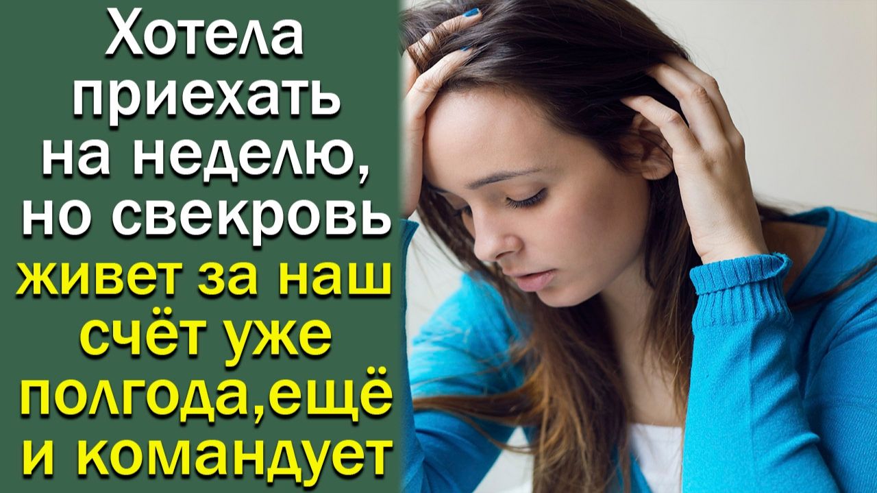 Хотела приехать на неделю. но свекровь живет за наш счет уже полгода.
