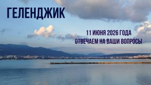Геленджик, 11 июня 2026 года, отвечаем на ваши вопросы