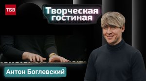 Антон Боглевский | Творческая гостиная