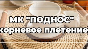 МК «ПОДНОС» (корневое плетение)