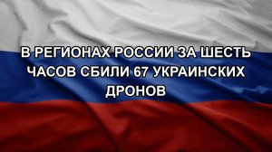 В регионах России за шесть часов сбили 67 украинских дронов