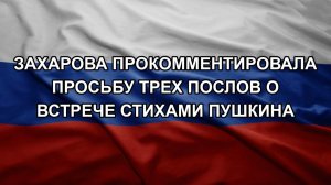 Захарова прокомментировала просьбу трех послов о встрече стихами Пушкина