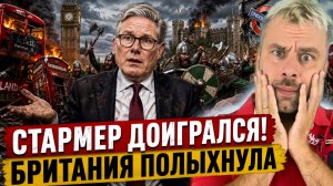 СТАРМЕР ДОИГРАЛСЯ - БРИТАНИЯ ПОЛЫХНУЛА!