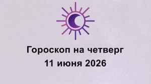 Гороскоп на сегодня четверг 11 Июня 2026