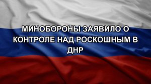 Минобороны заявило о контроле над Роскошным в ДНР