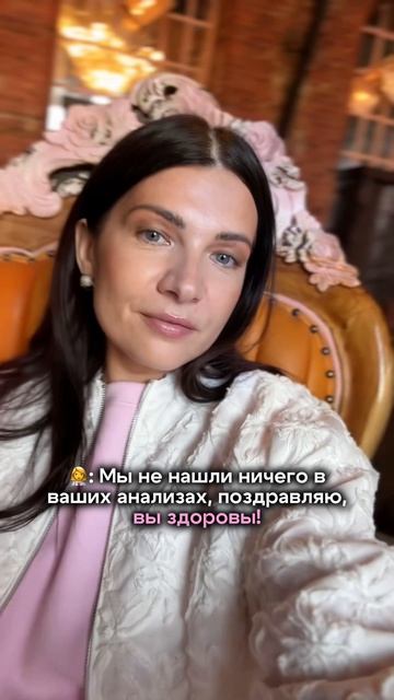 👩🦰: Мы ничего не нашли в ваших анализах, поздравляю, вы здоровы!