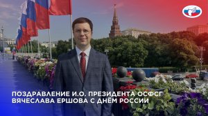 Видеопоздравление исполняющего обязанности президента ОСФСГ Вячеслава Ершова с Днём России.