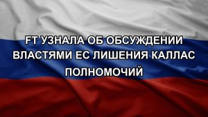 FT узнала об обсуждении властями ЕС лишения Каллас полномочий