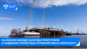 На Южном обходе Саратова приступили к надвижке пролетных строений мостового перехода через Волгу