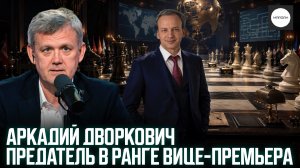 АРКАДИЙ ДВОРКОВИЧ ПРЕДАТЕЛЬ В РАНГЕ ВИЦЕ-ПРЕМЬЕРА