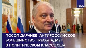 Посол Дарчиев: антироссийское большинство преобладает в политическом классе США