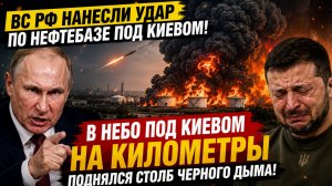 ВС РФ нанесли удар по нефтебазе под Киевом! В небо под Киевом на  поднялся столб черного дыма