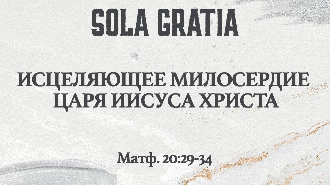 Исцеляющее милосердие царя Иисуса Христа (Матф. 20:29-34) | ЦЕРКОВЬ SOLA GRATIA смотреть онлайн