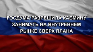 Госдума разрешила кабмину занимать на внутреннем рынке сверх плана
