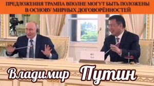 Владимир Путин. Предложения Трампа вполне могут быть положены в основу мирных договорённостей