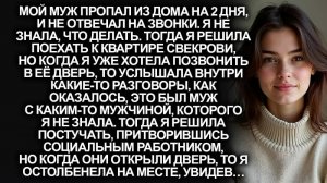 Мой муж пропал из дома на 2 дня, и не отвечал на звонки. Но когда я пришла к...