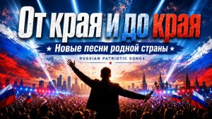 От края и до края: новые песни родной страны | Russain patriotic songs (Full album)