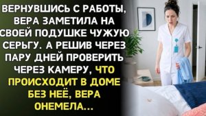 Придя домой, Вера заметила на подушке чужую серьгу, в проверив камеры!