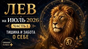 Лев на июль 2026. Часть 1 — Тишина и забота о себе