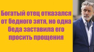 Истории из жизни | Аудио рассказы | Богатый отец отказался от бедного зятя, но   | Жизненные истории