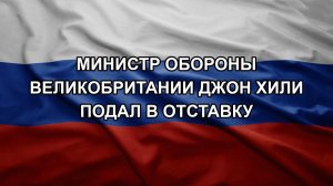 Министр обороны Великобритании Джон Хили подал в отставку