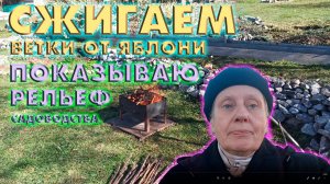 Сжигаем ветки яблони. Показываю рельф Садоводства.