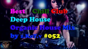 Best | Chill Club Deep House | Organic House | Mix by z.KoT.v #052