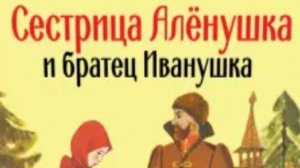 Сестрица Алёнушка и братец Иванушка. Русская народная сказка.
