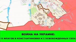 12.06 Война на Украине: 15 флагов в Константиновке, освобождены Охримовка и Роскошное